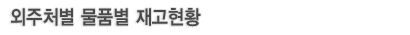외주처별 물품별 재고현황